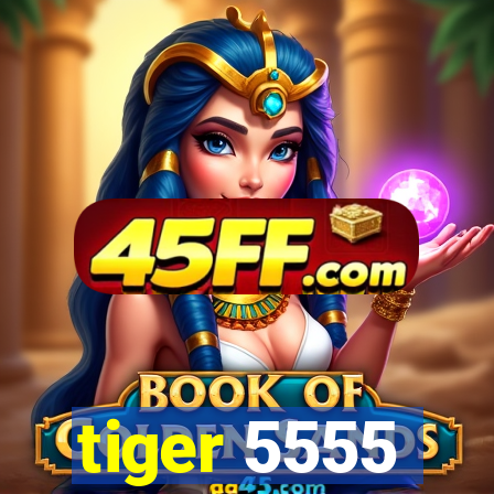 tiger 5555